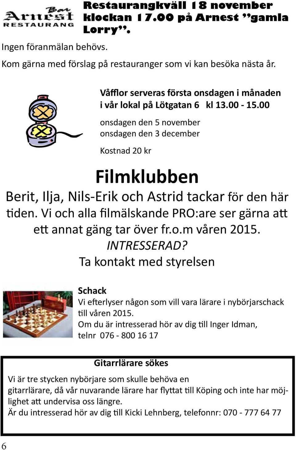 00 onsdagen den 5 november onsdagen den 3 december Kostnad 20 kr Filmklubben Berit, Ilja, Nils-Erik och Astrid tackar för den här tiden.