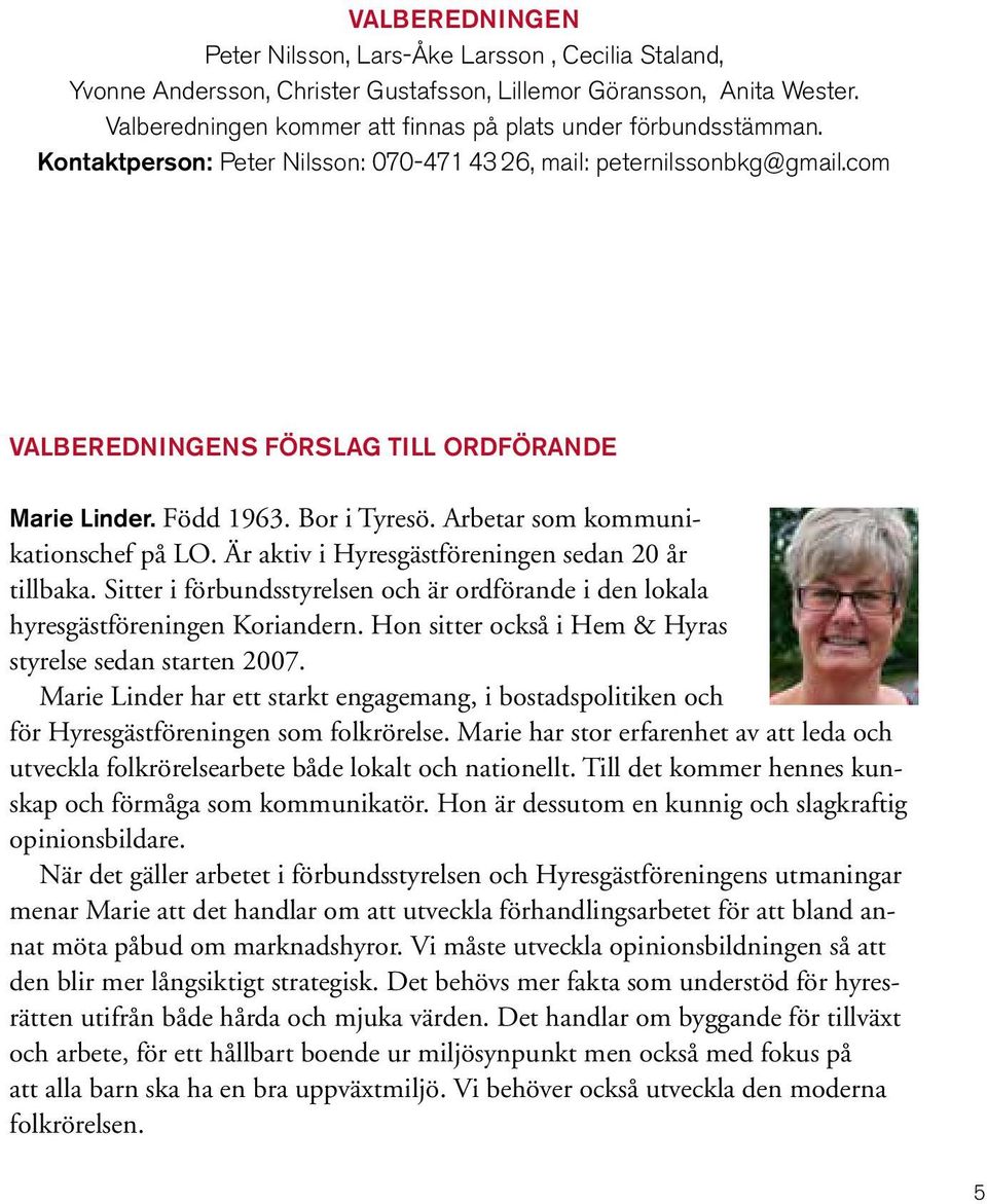 Född 1963. Bor i Tyresö. Arbetar som kommunikationschef på LO. Är aktiv i Hyresgästföreningen sedan 20 år tillbaka.