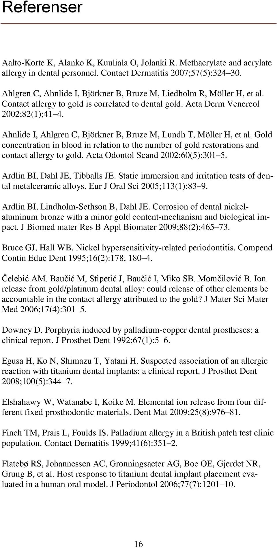 Ahnlide I, Ahlgren C, Björkner B, Bruze M, Lundh T, Möller H, et al. Gold concentration in blood in relation to the number of gold restorations and contact allergy to gold.