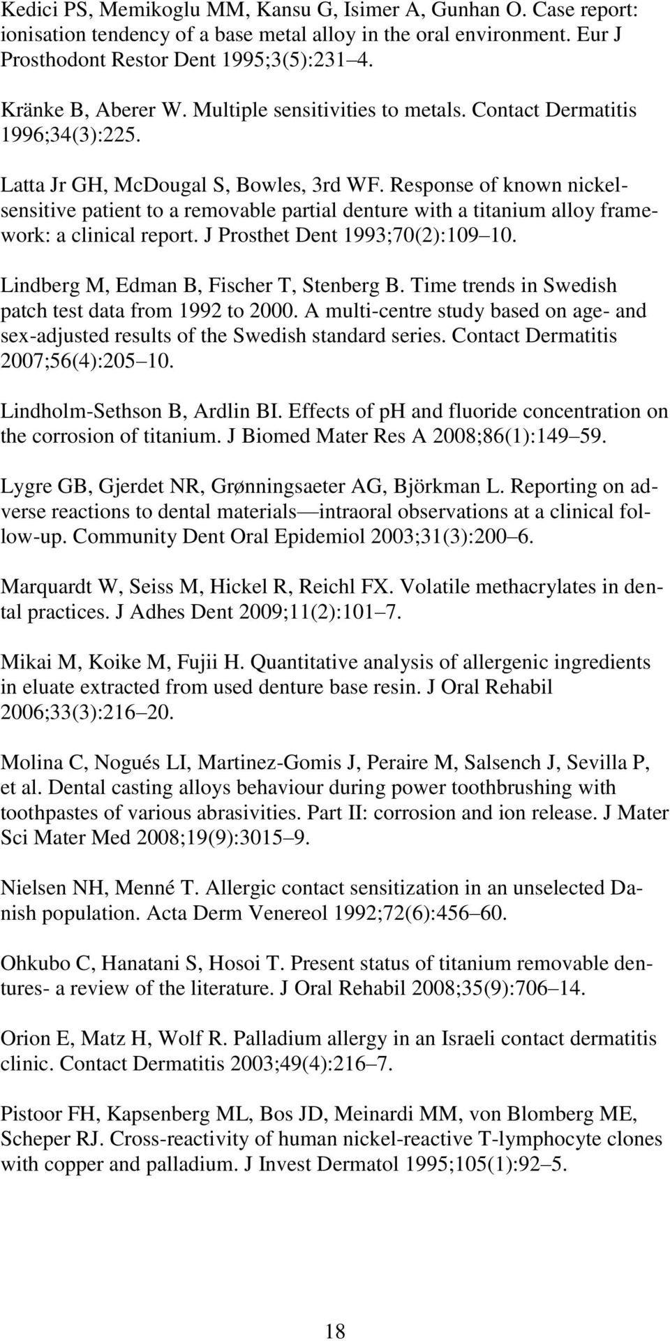 Response of known nickelsensitive patient to a removable partial denture with a titanium alloy framework: a clinical report. J Prosthet Dent 1993;70(2):109 10.