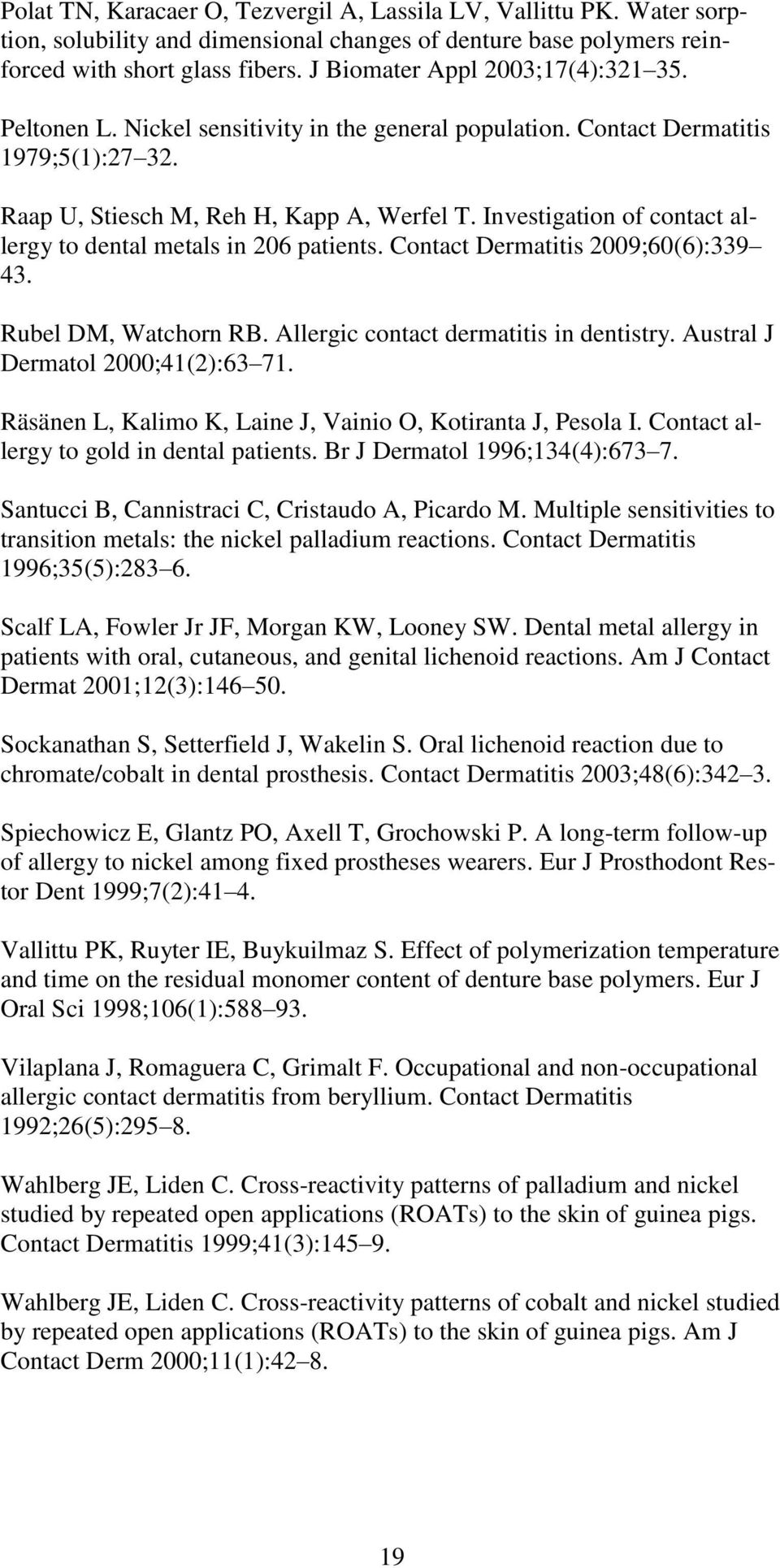 Investigation of contact allergy to dental metals in 206 patients. Contact Dermatitis 2009;60(6):339 43. Rubel DM, Watchorn RB. Allergic contact dermatitis in dentistry.
