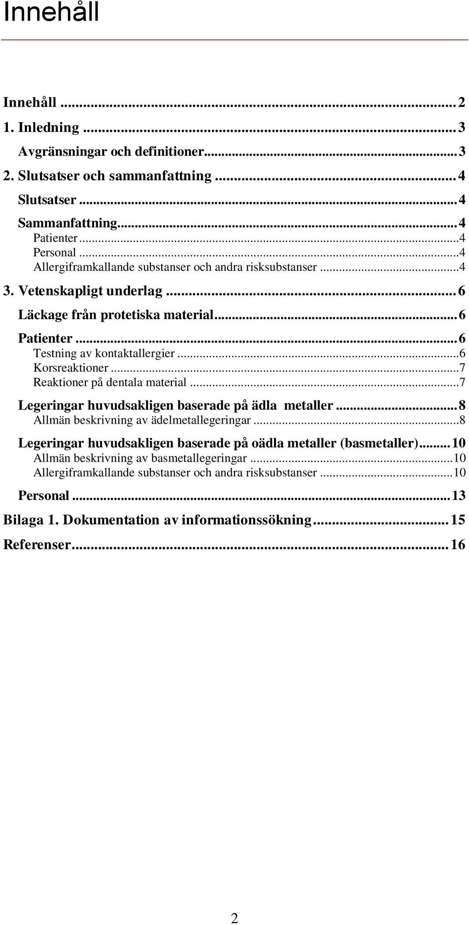 .. 7 Reaktioner på dentala material... 7 Legeringar huvudsakligen baserade på ädla metaller... 8 Allmän beskrivning av ädelmetallegeringar.