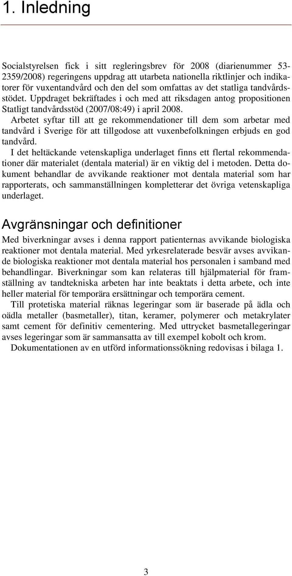 Arbetet syftar till att ge rekommendationer till dem som arbetar med tandvård i Sverige för att tillgodose att vuxenbefolkningen erbjuds en god tandvård.