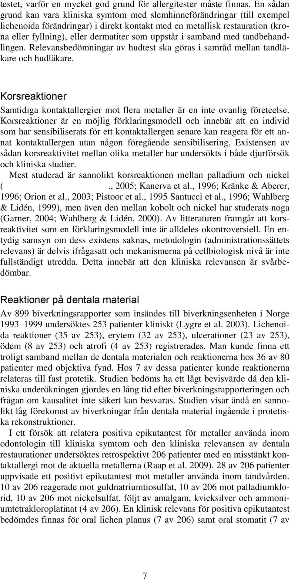 uppstår i samband med tandbehandlingen. Relevansbedömningar av hudtest ska göras i samråd mellan tandläkare och hudläkare.