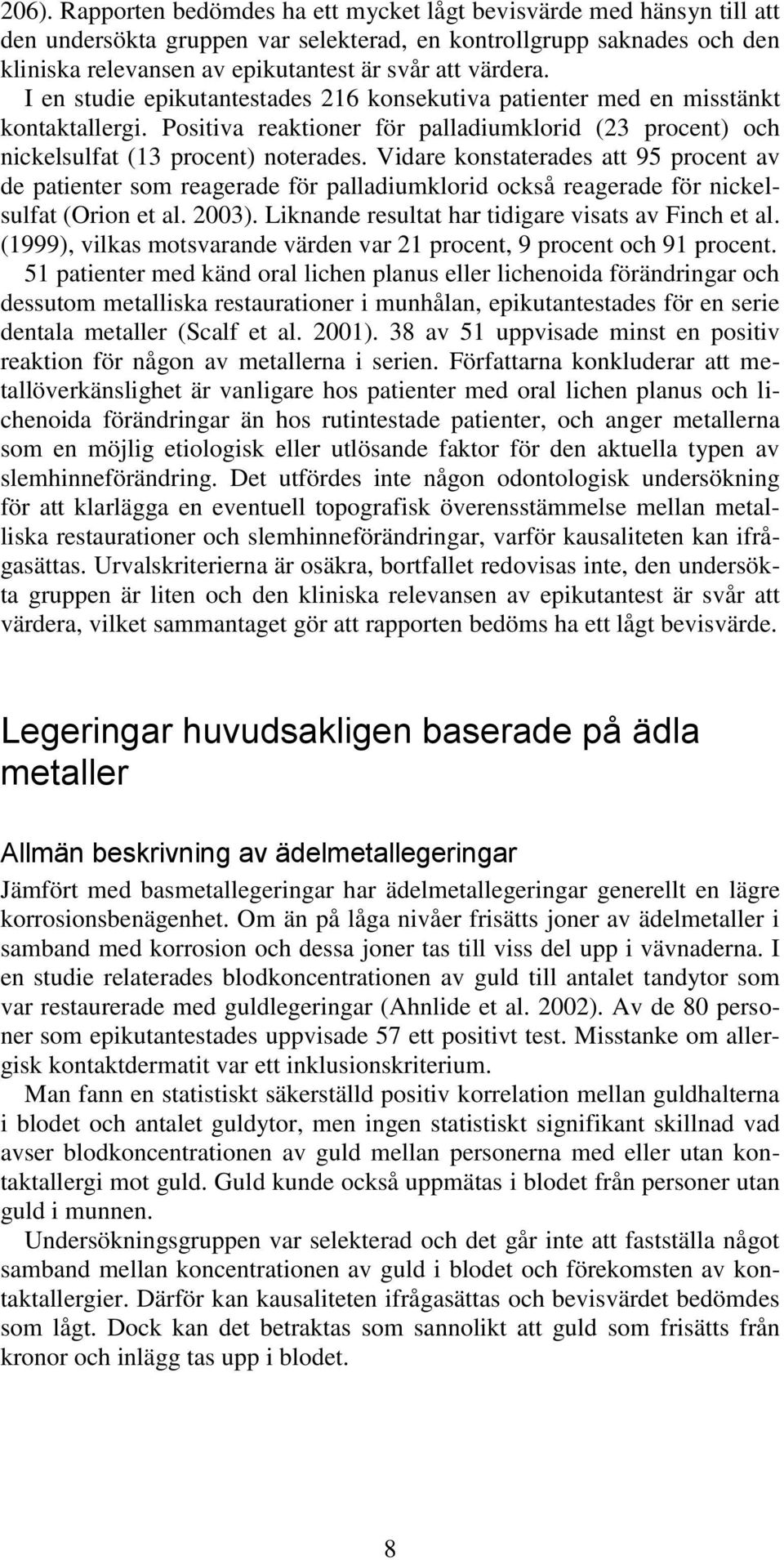 Vidare konstaterades att 95 procent av de patienter som reagerade för palladiumklorid också reagerade för nickelsulfat (Orion et al. 2003). Liknande resultat har tidigare visats av Finch et al.