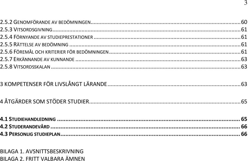 .. 63 3 KOMPETENSER FÖR LIVSLÅNGT LÄRANDE... 63 4 ÅTGÄRDER SOM STÖDER STUDIER... 65 4.1 STUDIEHANDLEDNING... 65 4.2 STUDERANDEVÅRD.