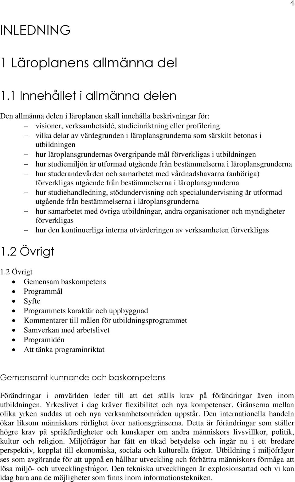 läroplansgrunderna som särskilt betonas i utbildningen hur läroplansgrundernas övergripande mål förverkligas i utbildningen hur studiemiljön är utformad utgående från bestämmelserna i