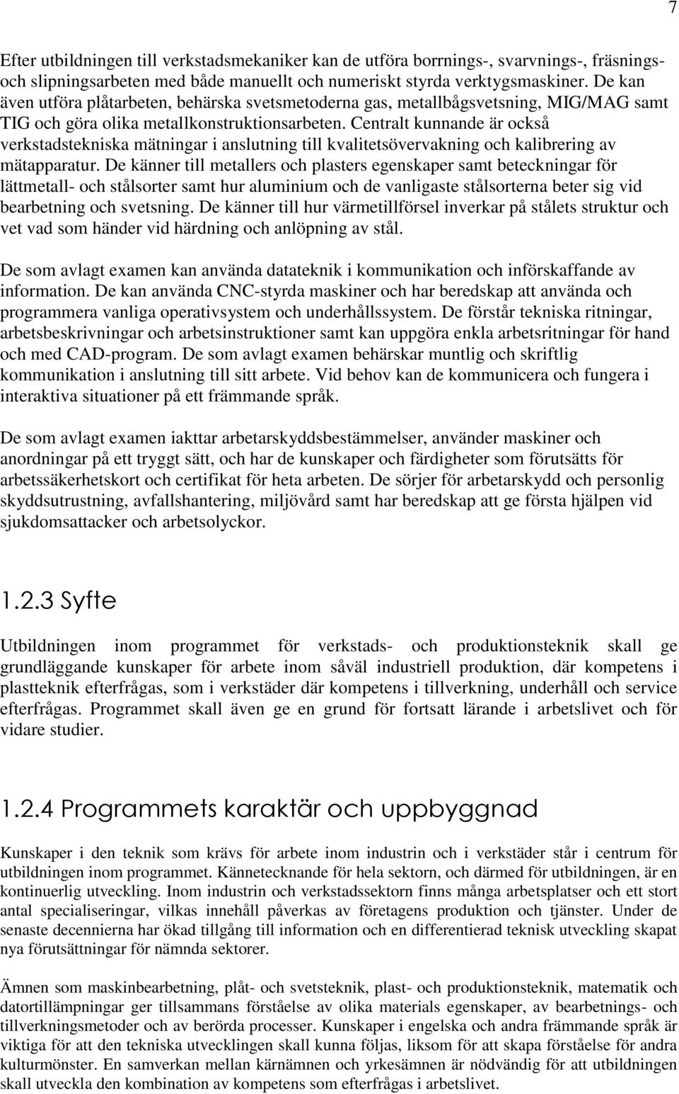 Centralt kunnande är också verkstadstekniska mätningar i anslutning till kvalitetsövervakning och kalibrering av mätapparatur.