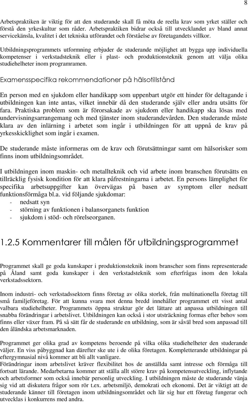 Utbildningsprogrammets utformning erbjuder de studerande möjlighet att bygga upp individuella kompetenser i verkstadsteknik eller i plast- och produktionsteknik genom att välja olika studiehelheter