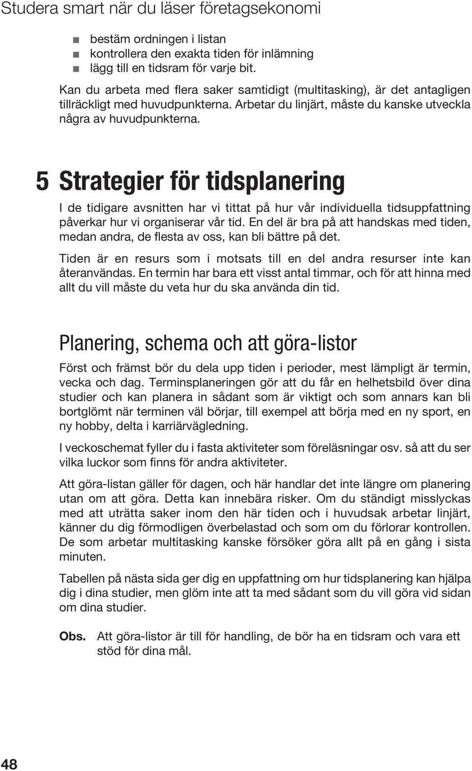 5 Strategier för tidsplanering I de tidigare avsnitten har vi tittat på hur vår individuella tidsuppfattning påverkar hur vi organiserar vår tid.