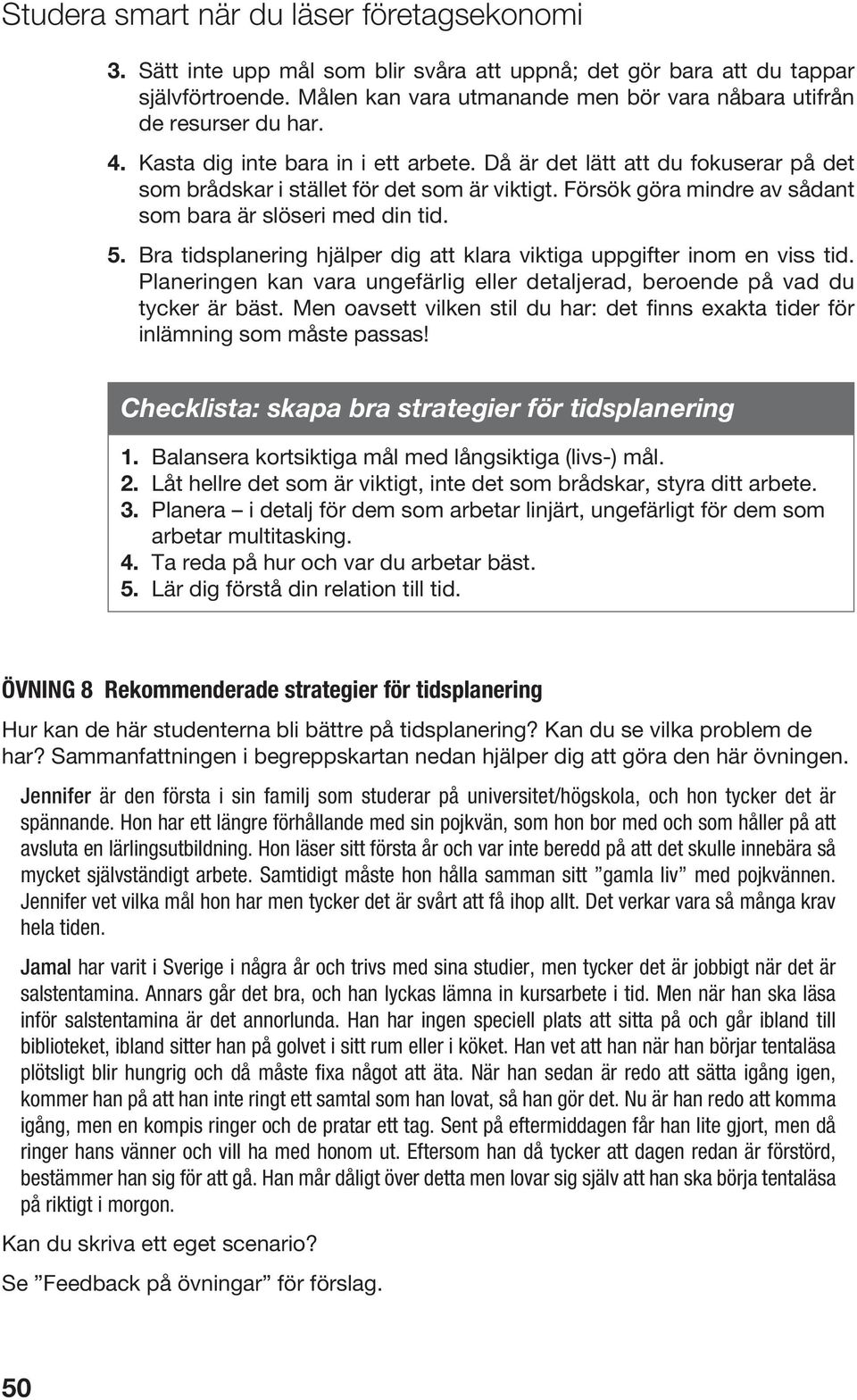 Försök göra mindre av sådant som bara är slöseri med din tid. 5. Bra tidsplanering hjälper dig att klara viktiga uppgifter inom en viss tid.