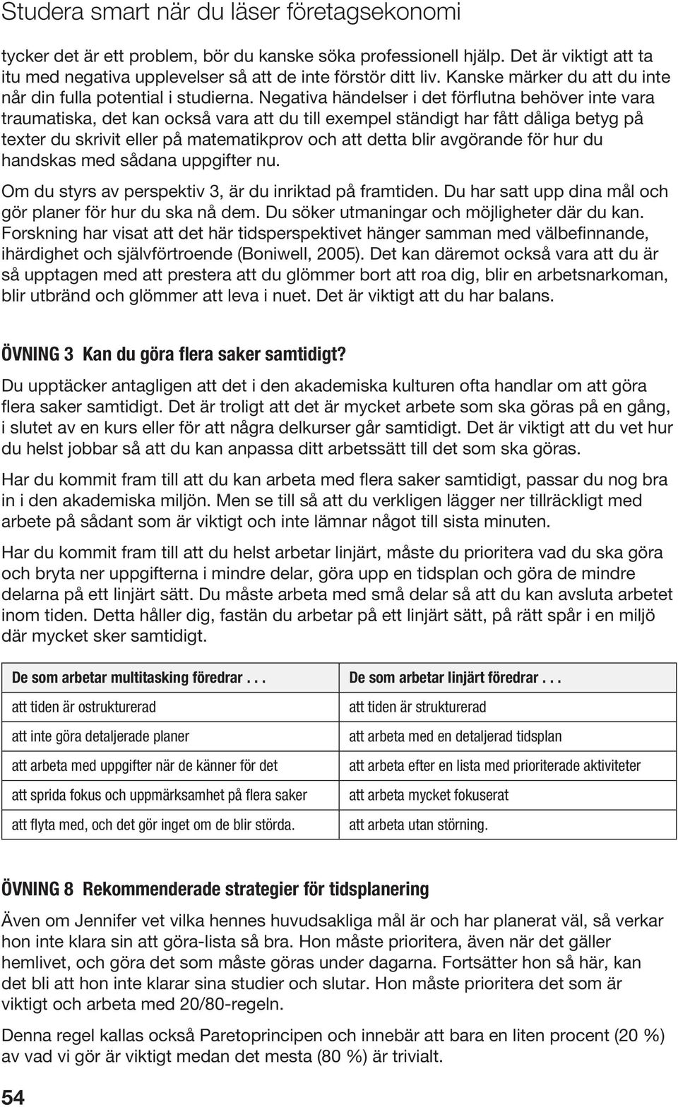 Negativa händelser i det förflutna behöver inte vara traumatiska, det kan också vara att du till exempel ständigt har fått dåliga betyg på texter du skrivit eller på matematikprov och att detta blir