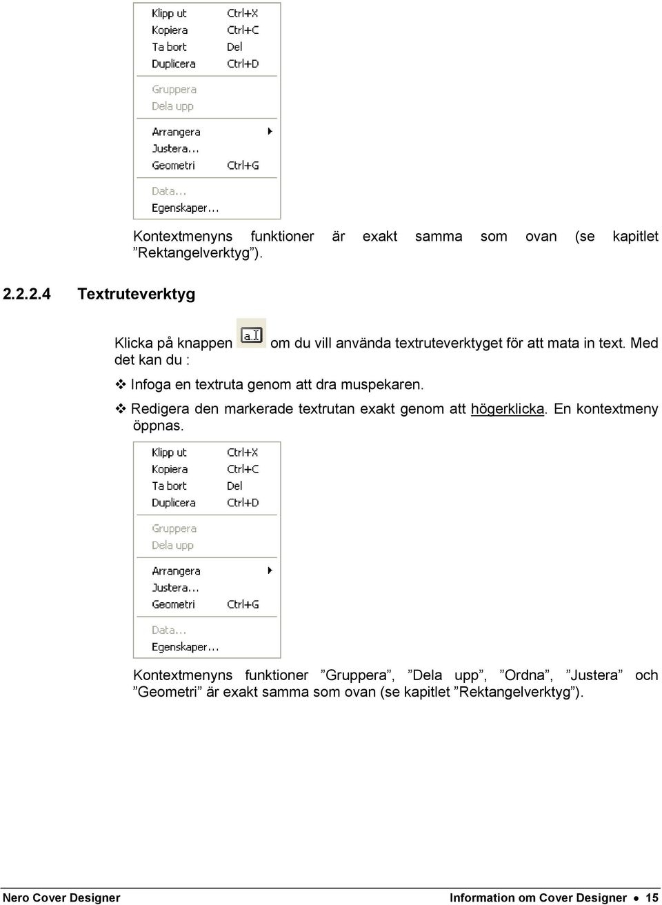 Med det kan du : Infoga en textruta genom att dra muspekaren. Redigera den markerade textrutan exakt genom att högerklicka.