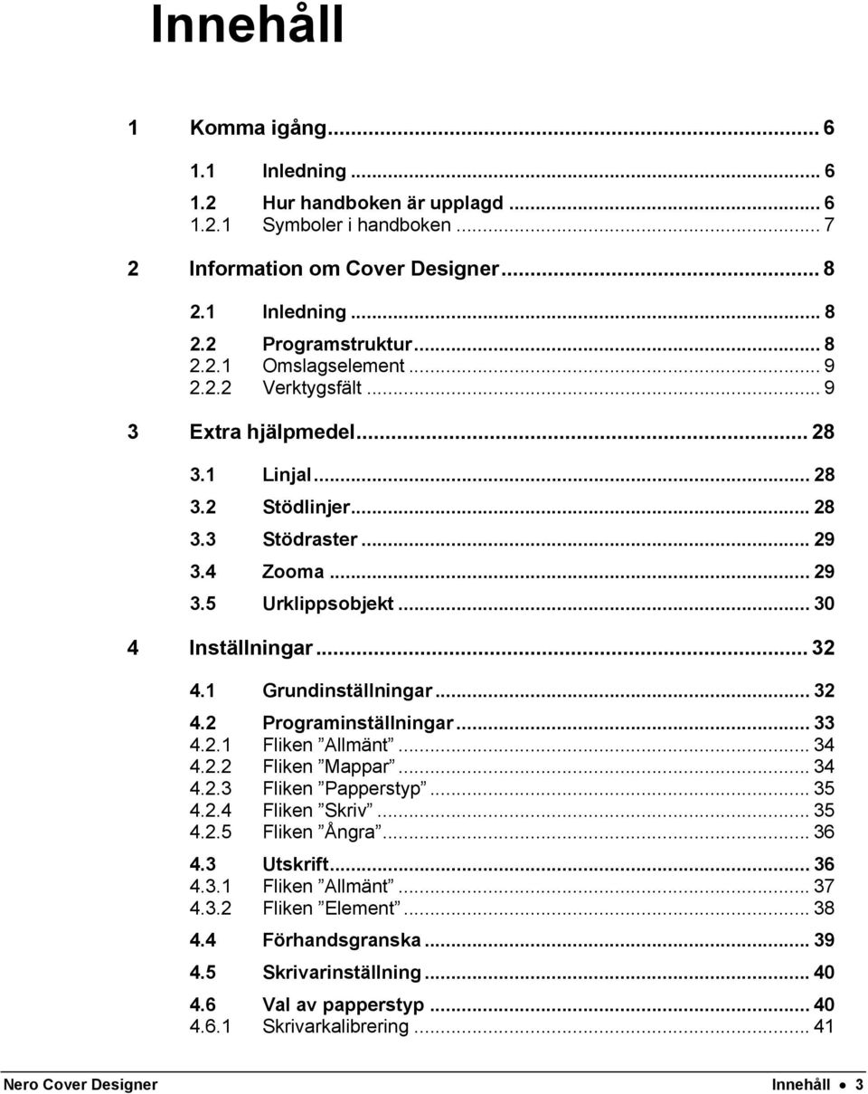 .. 32 4.2 Programinställningar... 33 4.2.1 Fliken Allmänt... 34 4.2.2 Fliken Mappar... 34 4.2.3 Fliken Papperstyp... 35 4.2.4 Fliken Skriv... 35 4.2.5 Fliken Ångra... 36 4.3 Utskrift... 36 4.3.1 Fliken Allmänt... 37 4.