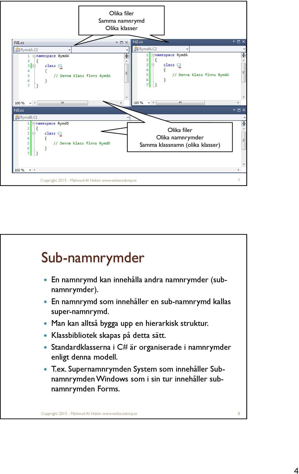 Man kan alltså bygga upp en hierarkisk struktur. Klassbibliotek skapas på detta sätt.