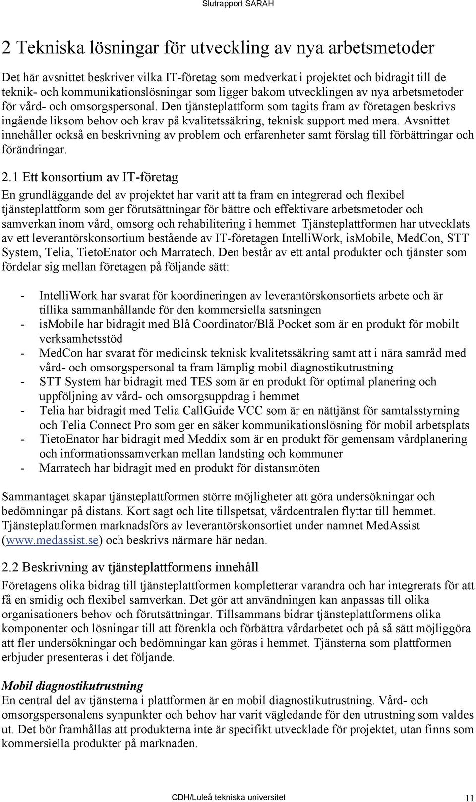 Den tjänsteplattform som tagits fram av företagen beskrivs ingående liksom behov och krav på kvalitetssäkring, teknisk support med mera.