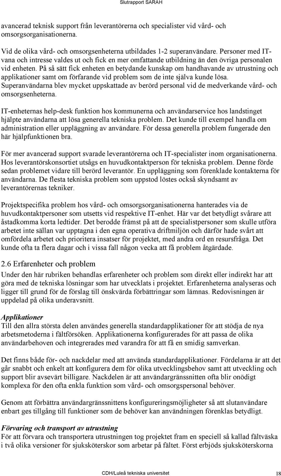 På så sätt fick enheten en betydande kunskap om handhavande av utrustning och applikationer samt om förfarande vid problem som de inte själva kunde lösa.