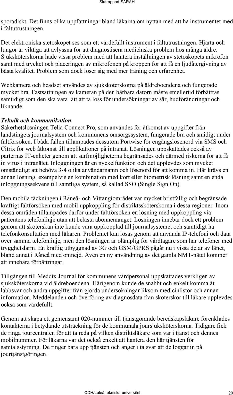 Sjuksköterskorna hade vissa problem med att hantera inställningen av stetoskopets mikrofon samt med trycket och placeringen av mikrofonen på kroppen för att få en ljudåtergivning av bästa kvalitet.