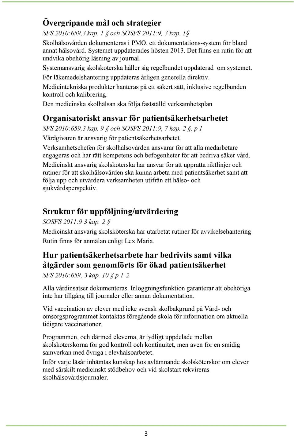 För läkemedelshantering uppdateras årligen generella direktiv. Medicintekniska produkter hanteras på ett säkert sätt, inklusive regelbunden kontroll och kalibrering.