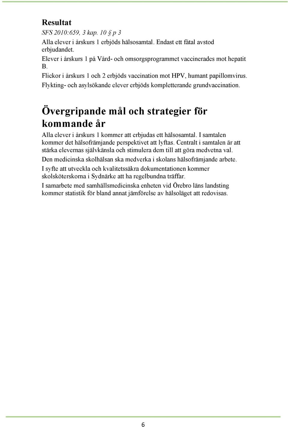 Övergripande mål och strategier för kommande år Alla elever i årskurs 1 kommer att erbjudas ett hälsosamtal. I samtalen kommer det hälsofrämjande perspektivet att lyftas.