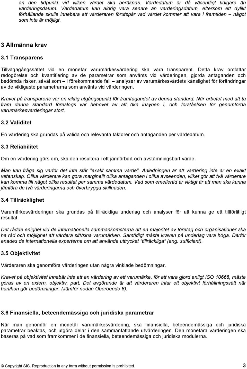 3 Allmänna krav 3.1 Transparens Tillvägagångssättet vid en monetär varumärkesvärdering ska vara transparent.