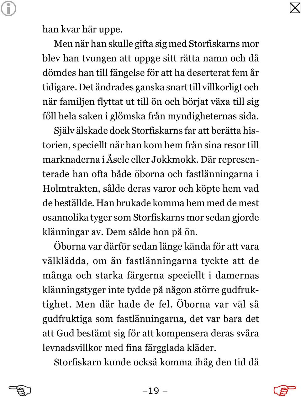 Själv älskade dock Storfiskarns far att berätta historien, speciellt när han kom hem från sina resor till marknaderna i Åsele eller Jokkmokk.
