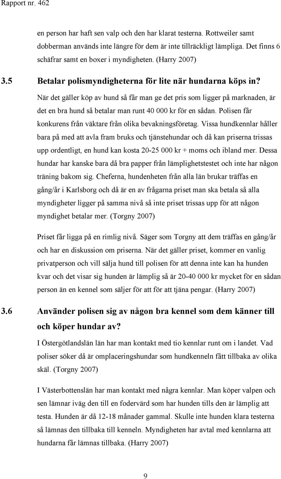 När det gäller köp av hund så får man ge det pris som ligger på marknaden, är det en bra hund så betalar man runt 40 000 kr för en sådan.