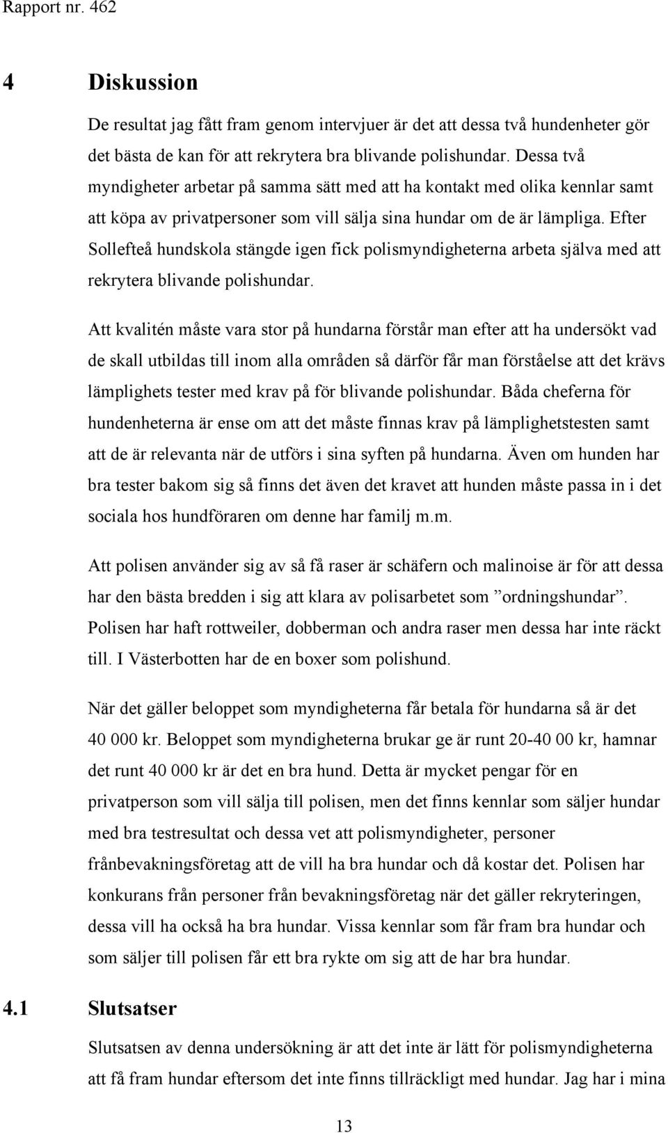 Efter Sollefteå hundskola stängde igen fick polismyndigheterna arbeta själva med att rekrytera blivande polishundar.