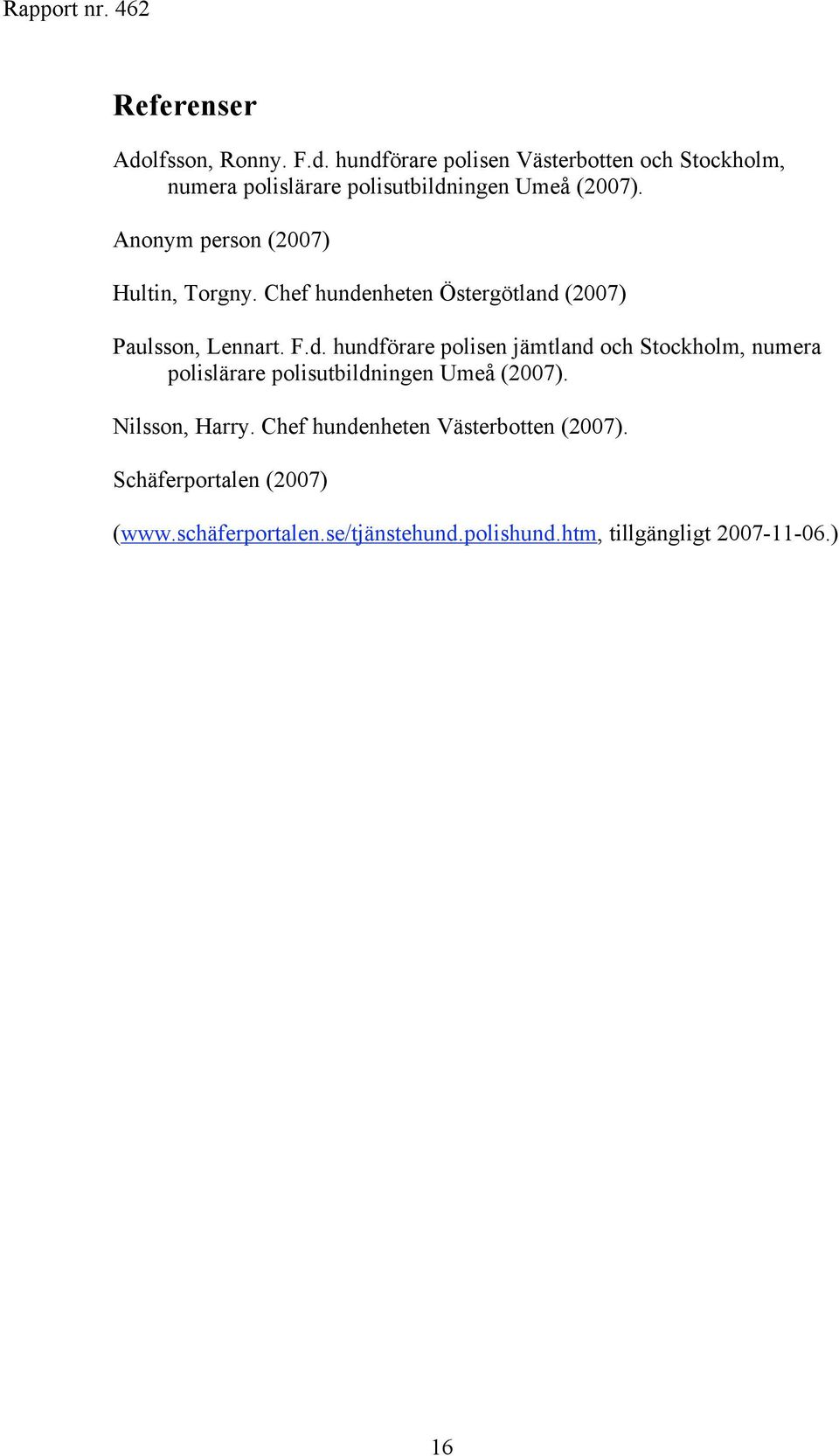 nheten Östergötland (2007) Paulsson, Lennart. F.d. hundförare polisen jämtland och Stockholm, numera polislärare polisutbildningen Umeå (2007).