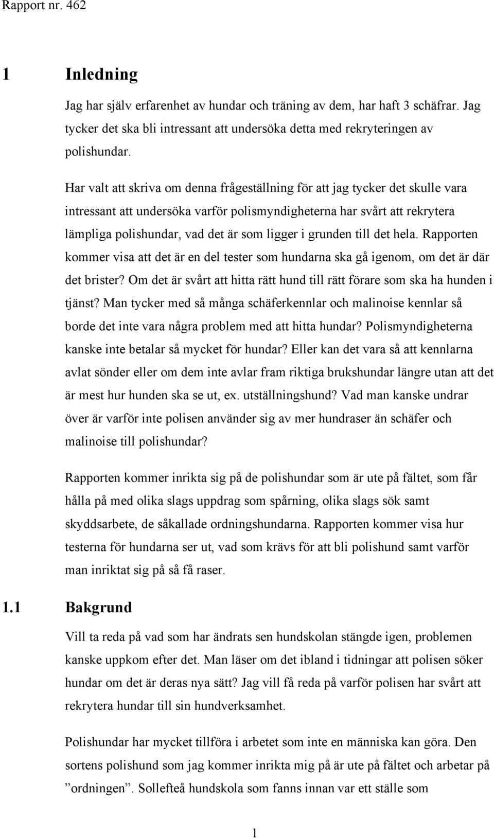 grunden till det hela. Rapporten kommer visa att det är en del tester som hundarna ska gå igenom, om det är där det brister?