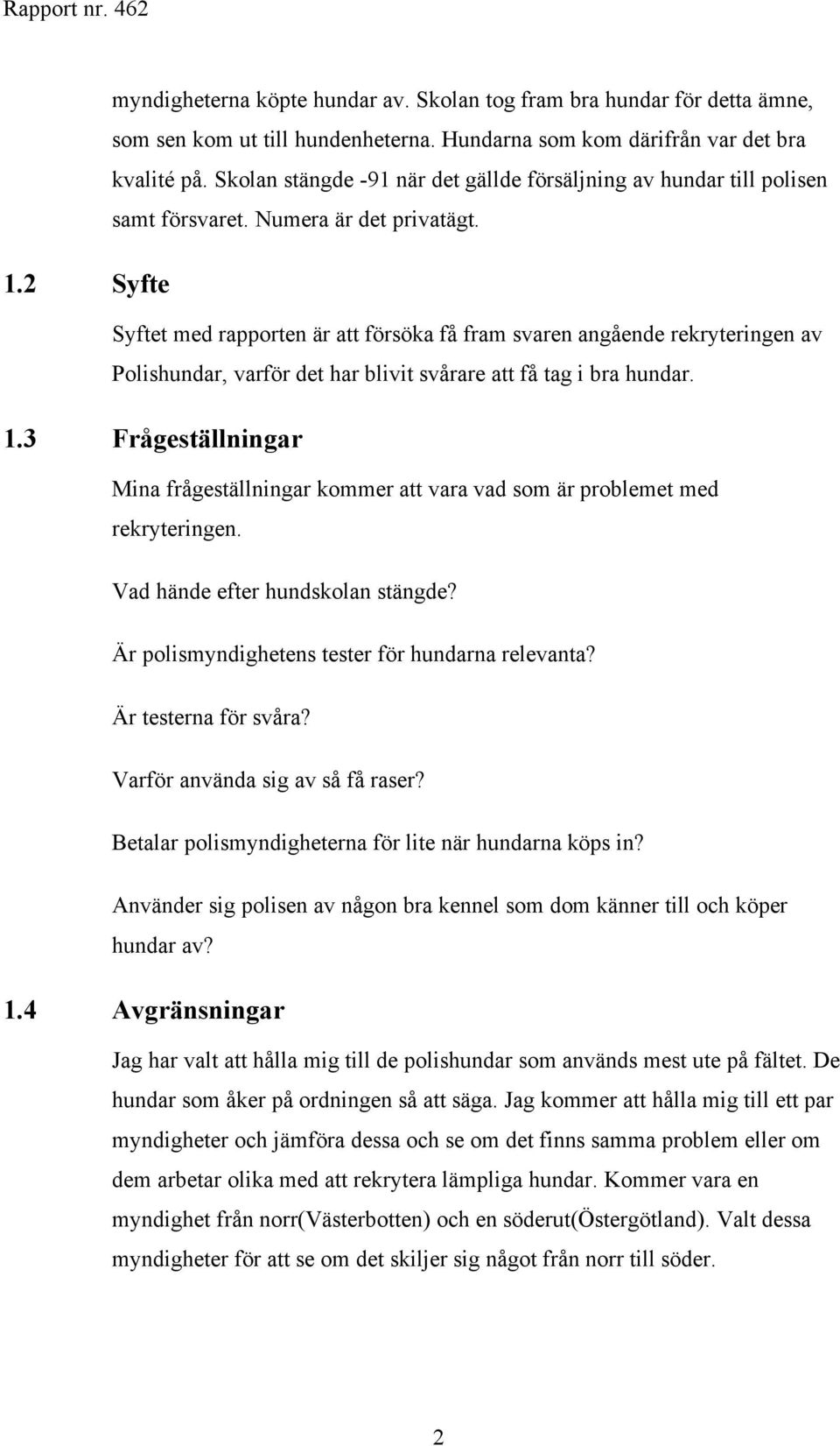 2 Syfte Syftet med rapporten är att försöka få fram svaren angående rekryteringen av Polishundar, varför det har blivit svårare att få tag i bra hundar. 1.