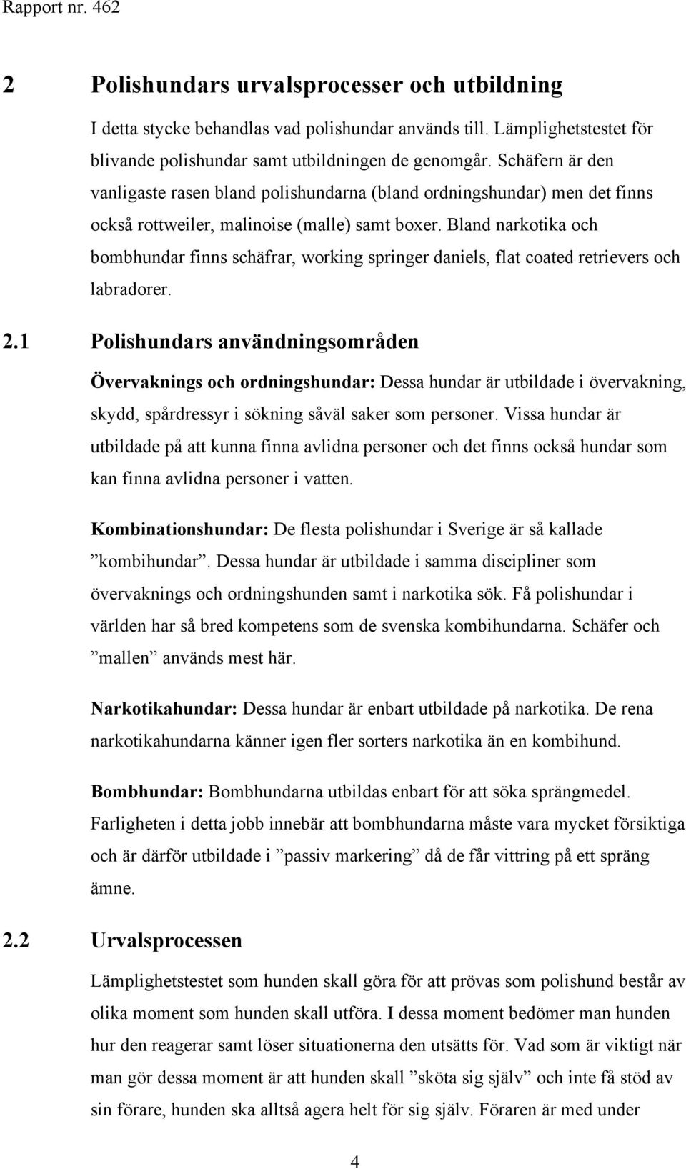 Bland narkotika och bombhundar finns schäfrar, working springer daniels, flat coated retrievers och labradorer. 2.