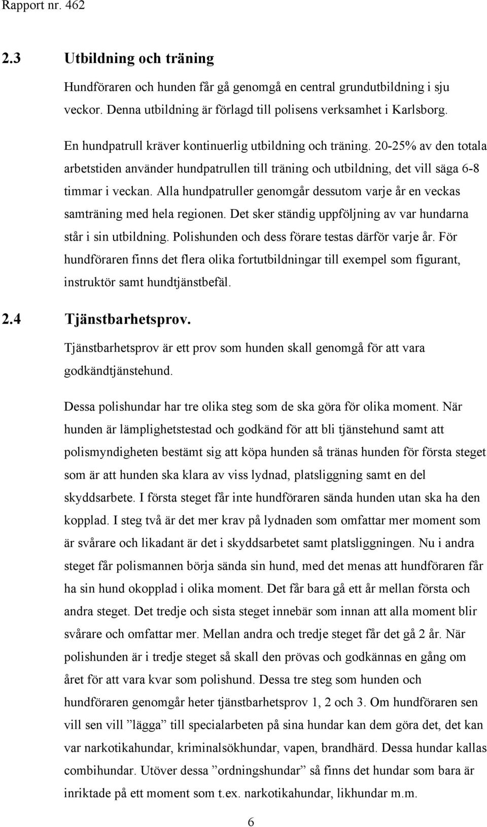 Alla hundpatruller genomgår dessutom varje år en veckas samträning med hela regionen. Det sker ständig uppföljning av var hundarna står i sin utbildning.