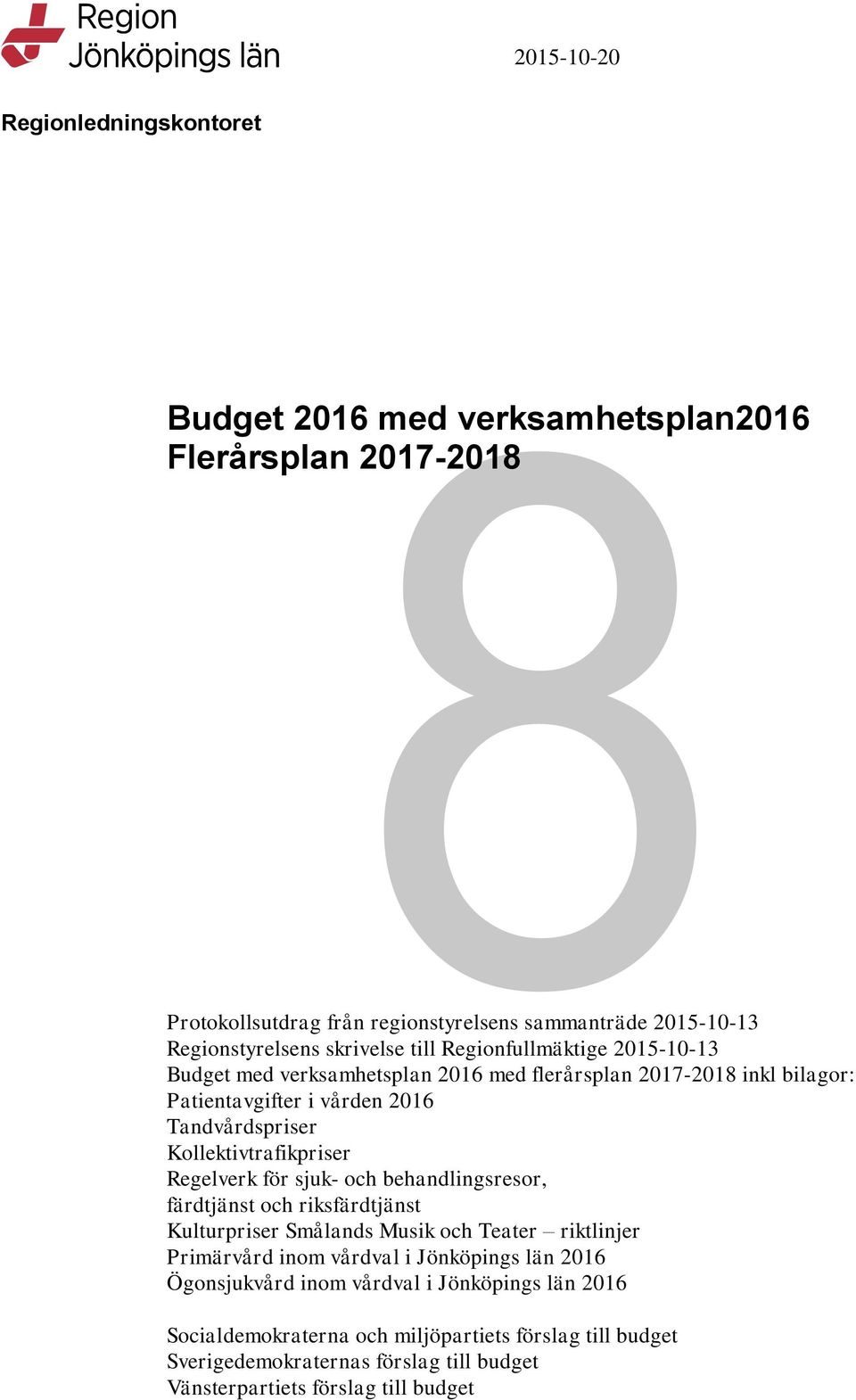 Kollektivtrafikpriser Regelverk för sjuk- och behandlingsresor, färdtjänst och riksfärdtjänst Kulturpriser Smålands Musik och Teater riktlinjer Primärvård inom vårdval i