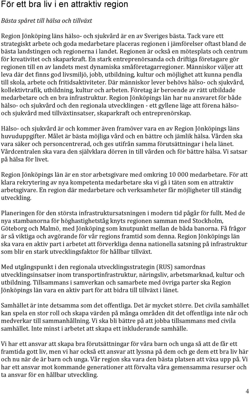 Regionen är också en mötesplats och centrum för kreativitet och skaparkraft. En stark entreprenörsanda och driftiga företagare gör regionen till en av landets mest dynamiska småföretagarregioner.