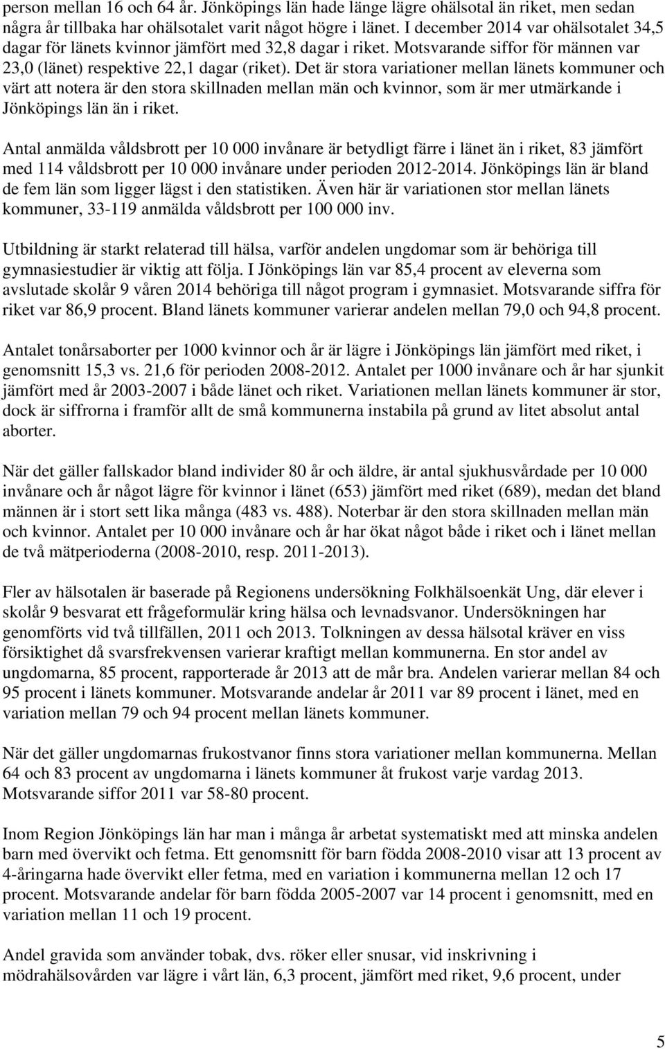 Det är stora variationer mellan länets kommuner och värt att notera är den stora skillnaden mellan män och kvinnor, som är mer utmärkande i Jönköpings län än i riket.