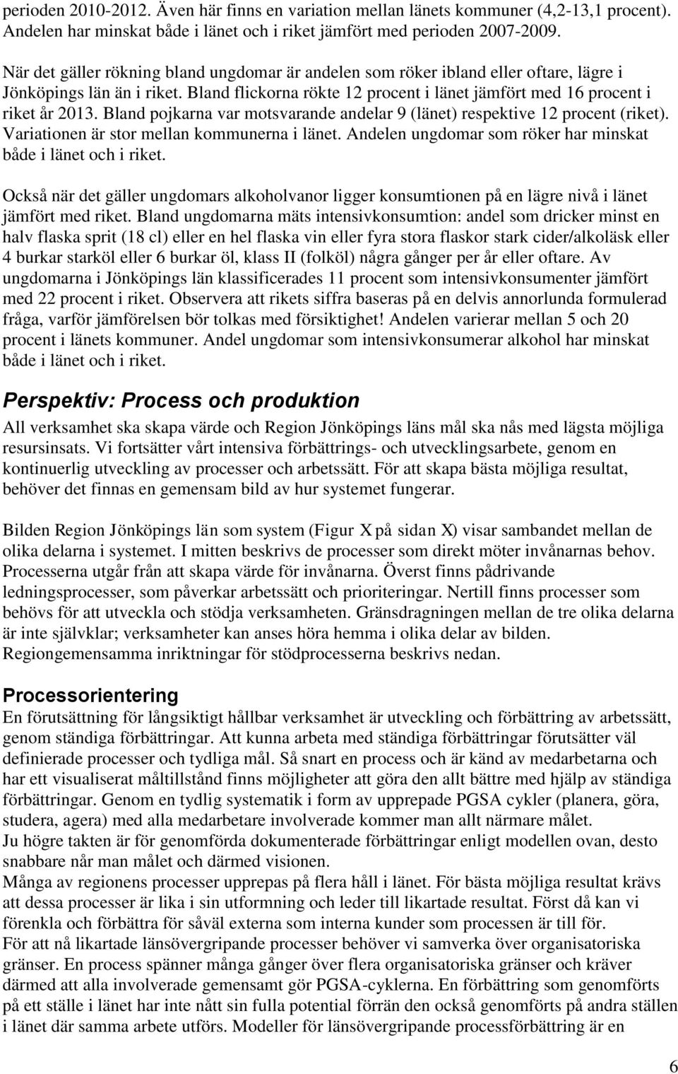 Bland pojkarna var motsvarande andelar 9 (länet) respektive 12 procent (riket). Variationen är stor mellan kommunerna i länet. Andelen ungdomar som röker har minskat både i länet och i riket.