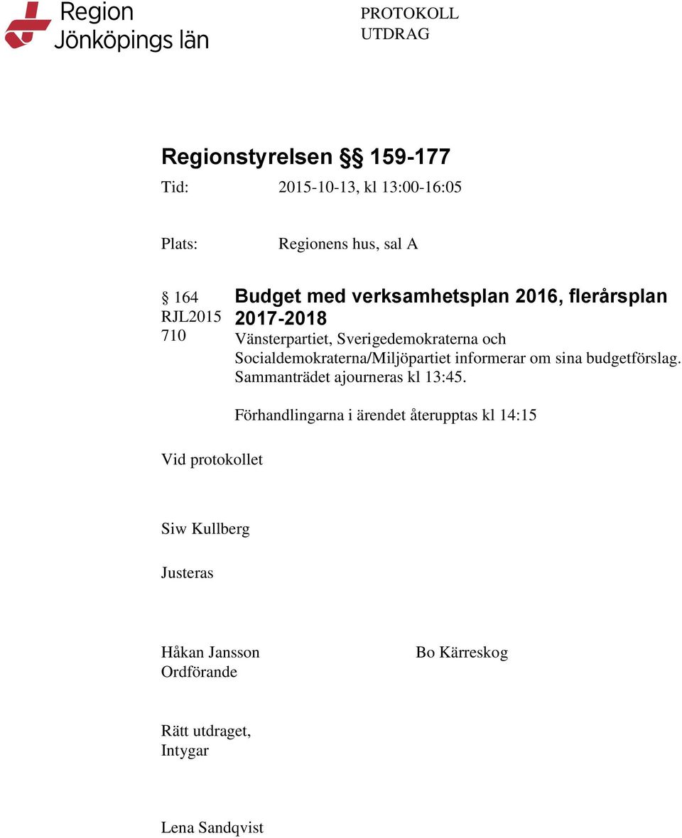 Socialdemokraterna/Miljöpartiet informerar om sina budgetförslag. Sammanträdet ajourneras kl 13:45.
