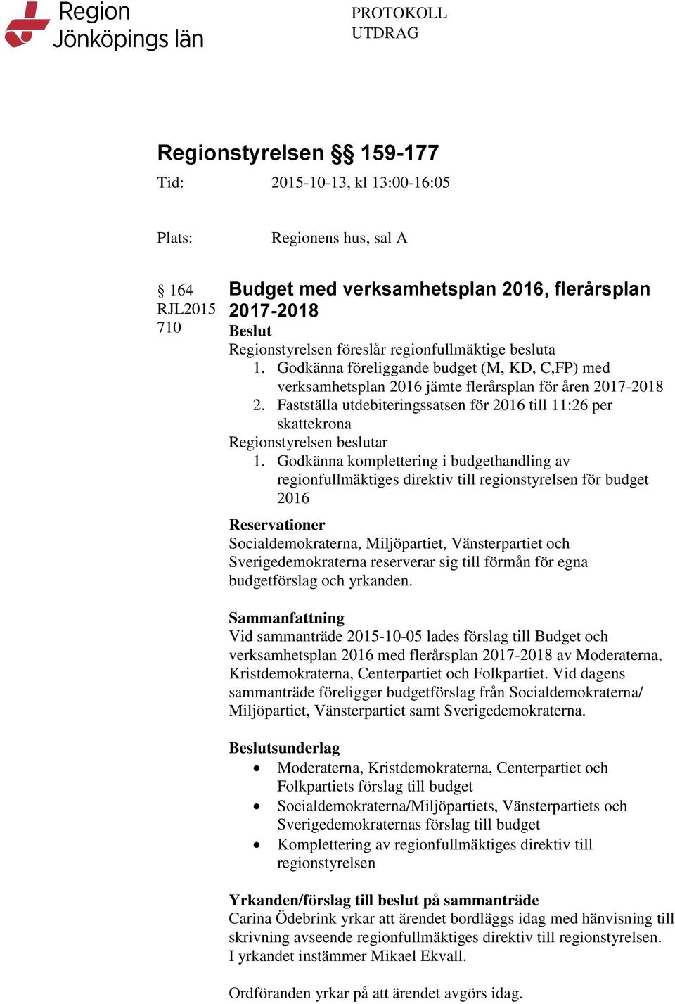 Fastställa utdebiteringssatsen för 2016 till 11:26 per skattekrona Regionstyrelsen beslutar 1.