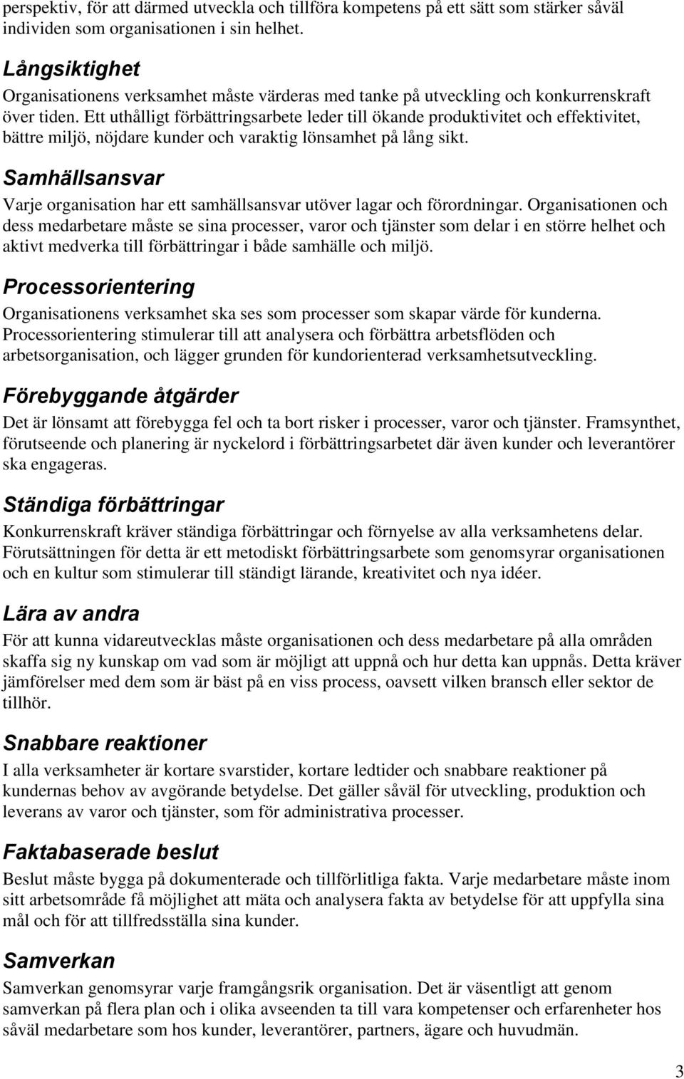 Ett uthålligt förbättringsarbete leder till ökande produktivitet och effektivitet, bättre miljö, nöjdare kunder och varaktig lönsamhet på lång sikt.