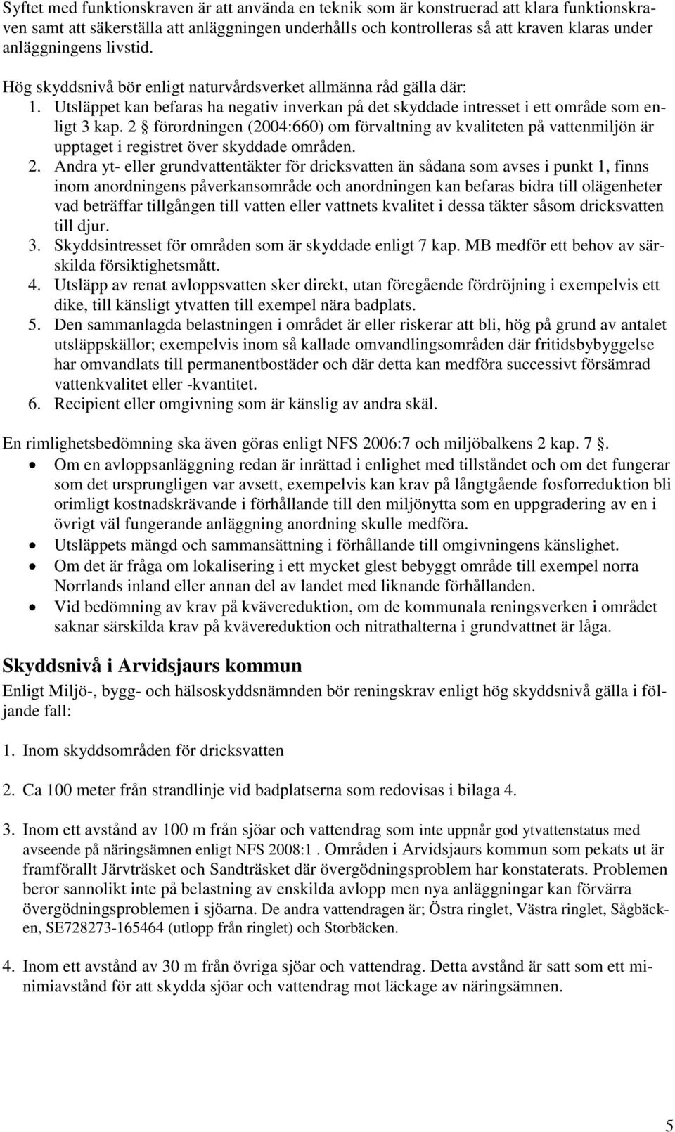 2 förordningen (2004:660) om förvaltning av kvaliteten på vattenmiljön är upptaget i registret över skyddade områden. 2.