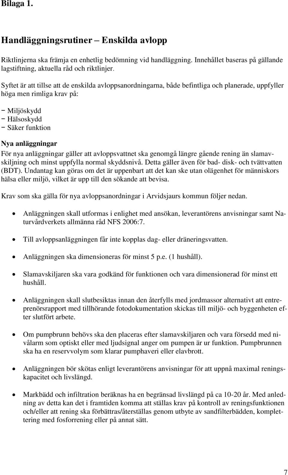 anläggningar gäller att avloppsvattnet ska genomgå längre gående rening än slamavskiljning och minst uppfylla normal skyddsnivå. Detta gäller även för bad- disk- och tvättvatten (BDT).