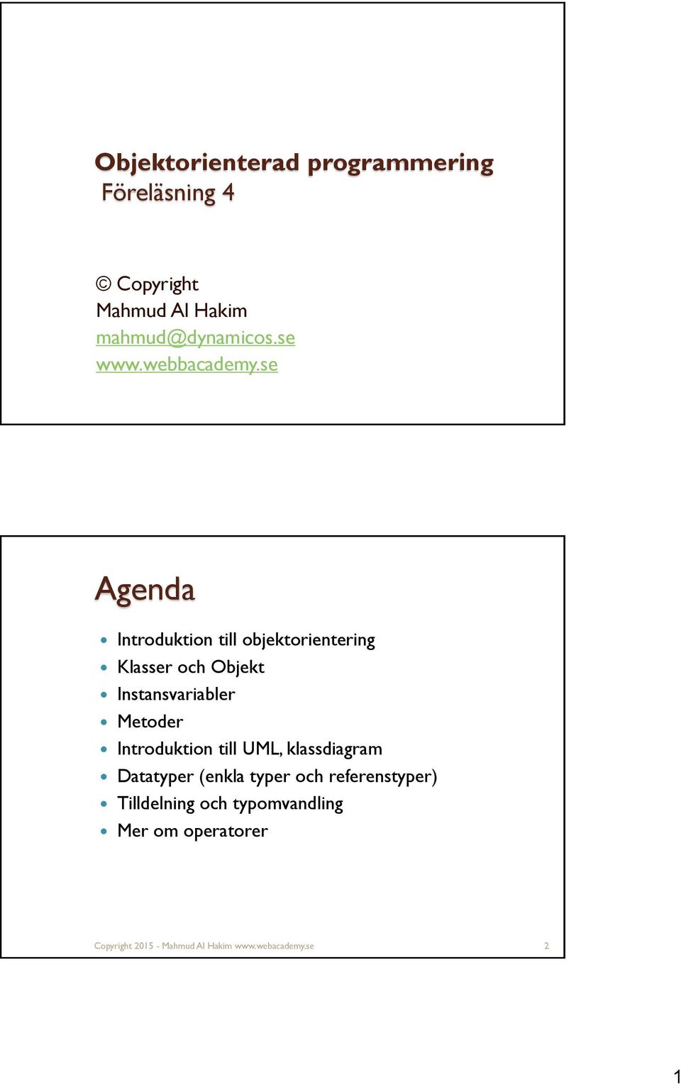 se Agenda Introduktion till objektorientering Klasser och Objekt Instansvariabler Metoder