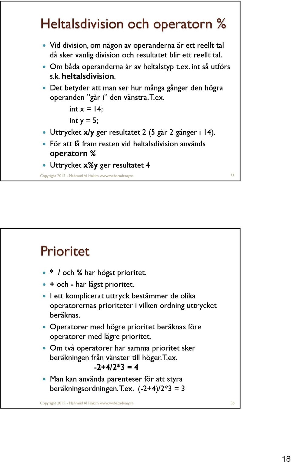 För att få fram resten vid heltalsdivision används operatorn % Uttrycket x%y ger resultatet 4 Copyright 2015 - Mahmud Al Hakim www.webacademy.se 35 Prioritet * / och % har högst prioritet.