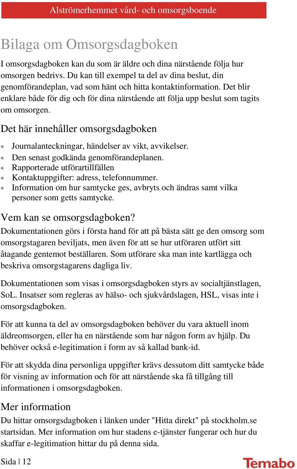 Det blir enklare både för dig och för dina närstående att följa upp beslut som tagits om omsorgen. Det här innehåller omsorgsdagboken Journalanteckningar, händelser av vikt, avvikelser.