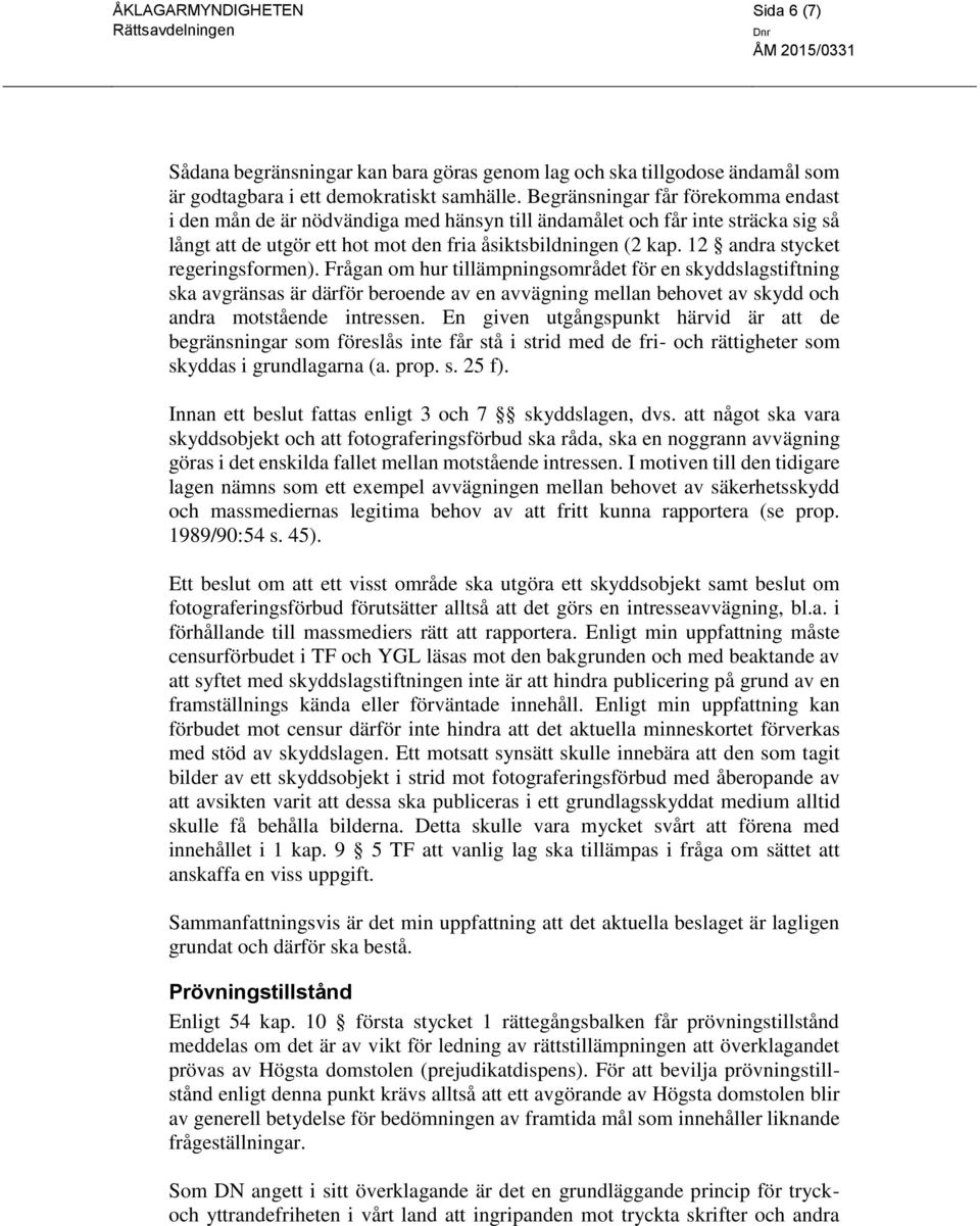 12 andra stycket regeringsformen). Frågan om hur tillämpningsområdet för en skyddslagstiftning ska avgränsas är därför beroende av en avvägning mellan behovet av skydd och andra motstående intressen.