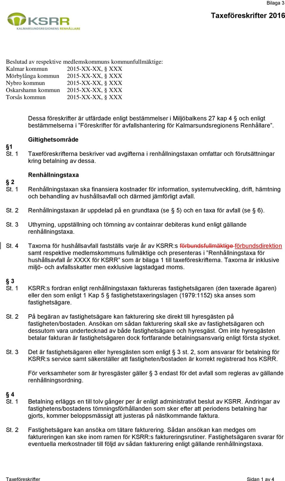 Kalmarsundsregionens Renhållare. 1 2 Giltighetsområde Taxeföreskrifterna beskriver vad avgifterna i renhållningstaxan omfattar och förutsättningar kring betalning av dessa.