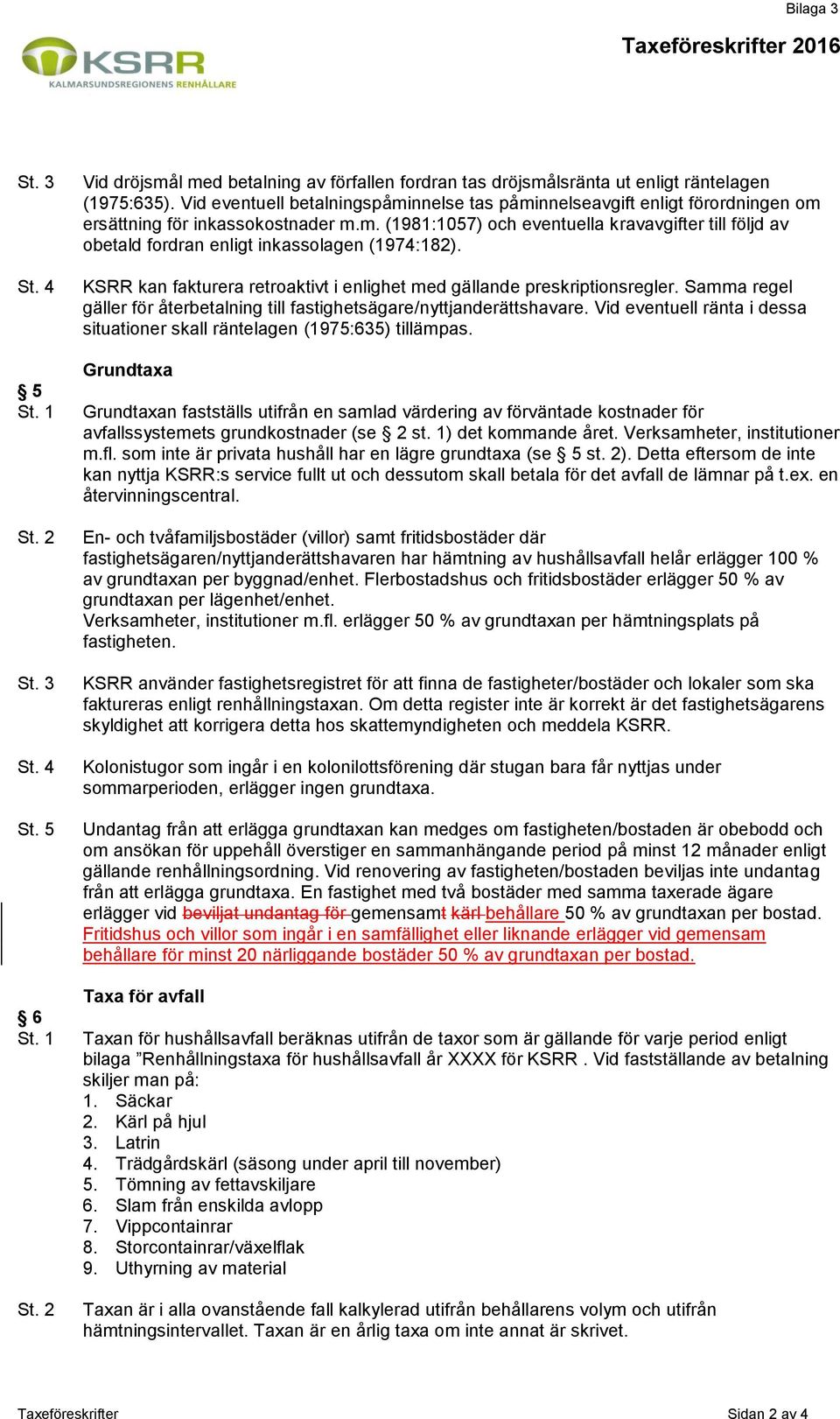 KSRR kan fakturera retroaktivt i enlighet med gällande preskriptionsregler. Samma regel gäller för återbetalning till fastighetsägare/nyttjanderättshavare.