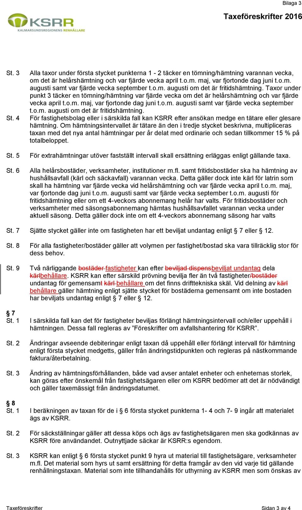 Taxor under punkt 3 täcker en tömning/hämtning var fjärde vecka om det är helårshämtning och var fjärde vecka april t.o.m. maj, var fjortonde dag juni t.