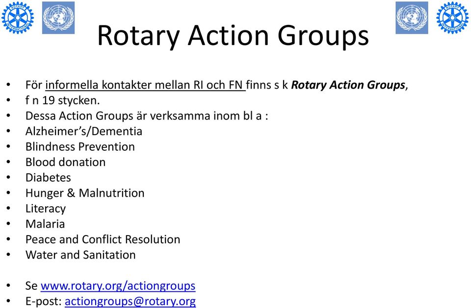 Dessa Action Groups är verksamma inom bl a : Alzheimer s/dementia Blindness Prevention Blood